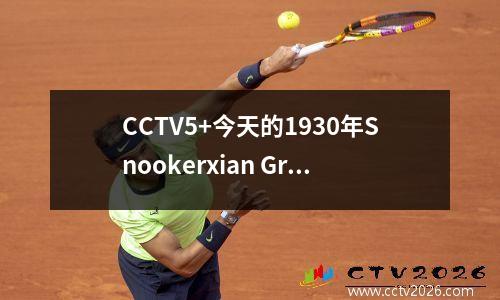 CCTV5+今天的1930年Snookerxian Grand Prix半决赛（Trump Wells）的现场直播