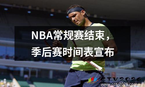 NBA常规赛结束，季后赛时间表宣布