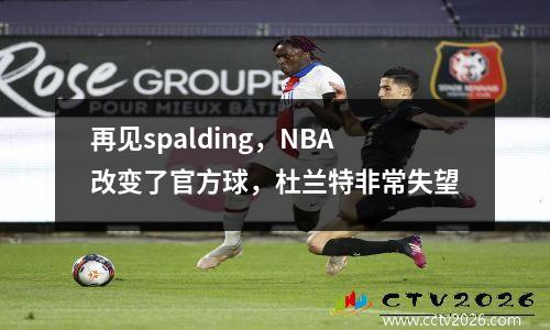 再见spalding，NBA改变了官方球，杜兰特非常失望