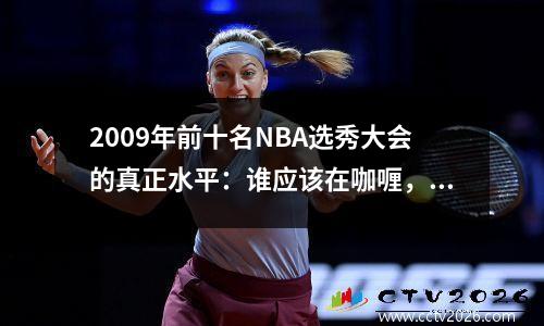 2009年前十名NBA选秀大会的真正水平：谁应该在咖喱，哈登，格里芬中排名第一？
