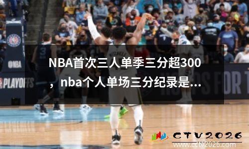 NBA首次三人单季三分超300，nba个人单场三分纪录是多少