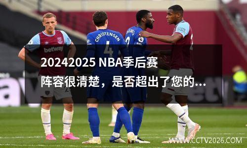 20242025 NBA季后赛阵容很清楚，是否超出了您的期望？