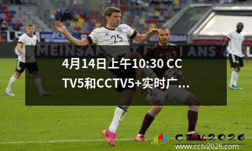 4月14日上午10:30 CCTV5和CCTV5+实时广播活动清单附带：NBA最终比赛