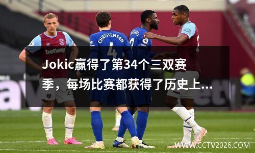 Jokic赢得了第34个三双赛季，每场比赛都获得了历史上的第三名球员