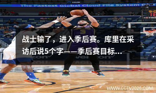 战士输了，进入季后赛。库里在采访后说5个字——季后赛目标火箭