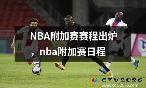 NBA附加赛赛程出炉，nba附加赛日程