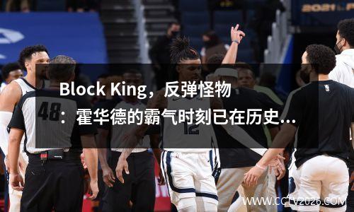 Block King，反弹怪物：霍华德的霸气时刻已在历史上记录在历史上！