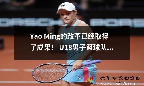 Yao Ming的改革已经取得了成果！ U18男子篮球队是一个缩影，俱乐部的青年训练只有名字