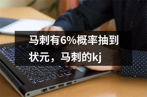 马刺有6%概率抽到状元，马刺的kj