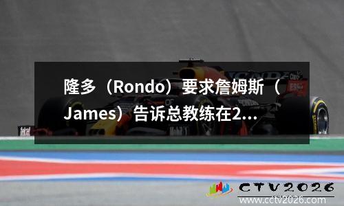 隆多（Rondo）要求詹姆斯（James）告诉总教练在2020年NBA决赛中给他上场时间