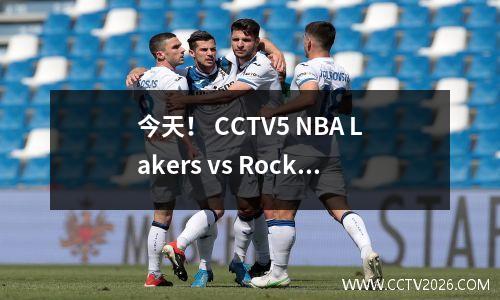 今天！ CCTV5 NBA Lakers vs Rockets的现场直播，James + Doncic努力在西部会议上赢得第三名