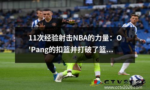 11次经验射击NBA的力量：O'Pang的扣篮并打破了篮板，锡安偷球并将球变成形状