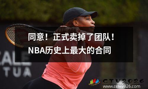 同意！正式卖掉了团队！ NBA历史上最大的合同