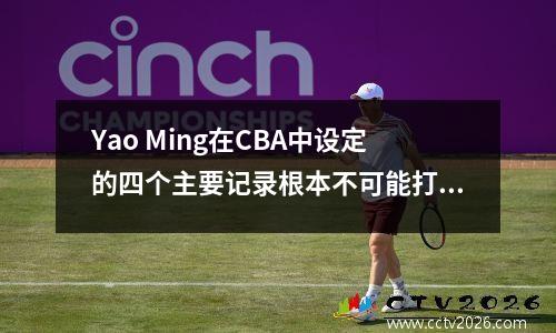 Yao Ming在CBA中设定的四个主要记录根本不可能打破！单场比赛42分，26个篮板和10个盖帽