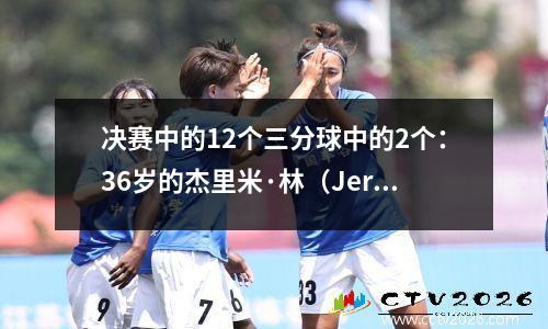 决赛中的12个三分球中的2个：36岁的杰里米·林（Jeremy Lin