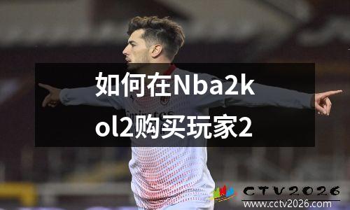 如何在Nba2kol2购买玩家2