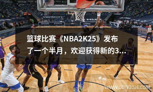 篮球比赛《NBA2K25》发布了一个半月，欢迎获得新的30％折扣，起点为208.6元