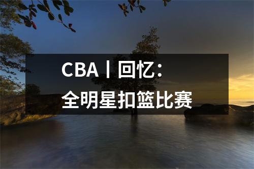 CBA丨回忆：全明星扣篮比赛