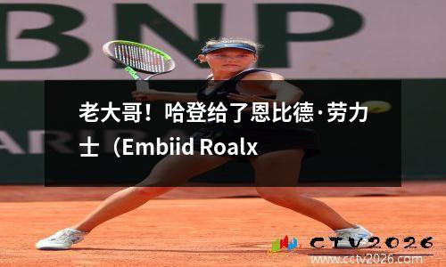 老大哥！哈登给了恩比德·劳力士（Embiid Roalx