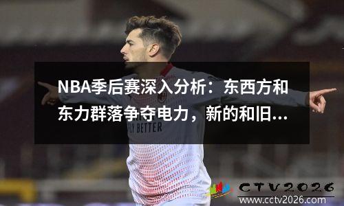 NBA季后赛深入分析：东西方和东力群落争夺电力，新的和旧的比赛点燃了大火