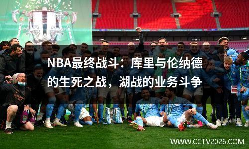 NBA最终战斗：库里与伦纳德的生死之战，湖战的业务斗争
