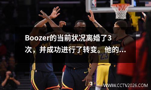 Boozer的当前状况离婚了3次，并成功进行了转变。他的儿子是NBA的首选