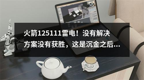 火箭125111雷电！没有解决方案没有获胜，这是沉金之后的霸气声明，他出现了