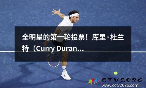 全明星的第一轮投票！库里·杜兰特（Curry Durant