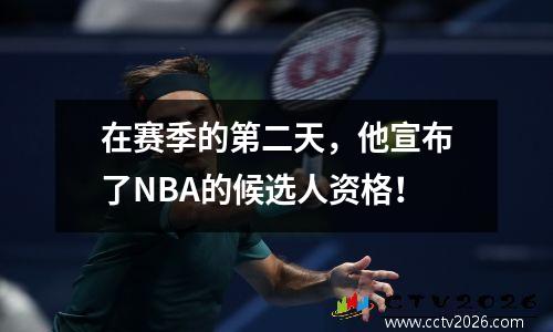 在赛季的第二天，他宣布了NBA的候选人资格！