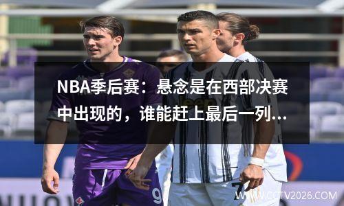 NBA季后赛：悬念是在西部决赛中出现的，谁能赶上最后一列火车？