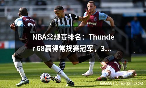 NBA常规赛排名：Thunder 68赢得常规赛冠军，3个队60多个赢得火箭队湖人50次以上的进步