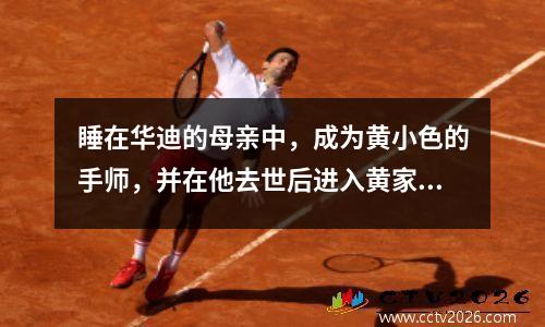 睡在华迪的母亲中，成为黄小色的手师，并在他去世后进入黄家族的墓地。这是哪个有力的部长？