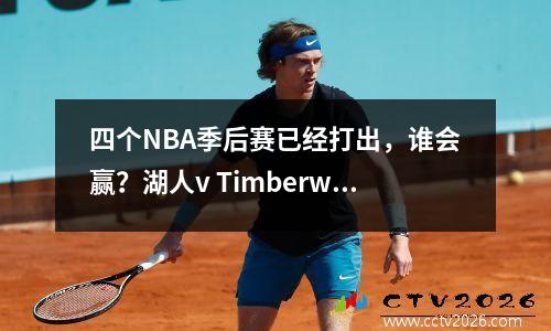 四个NBA季后赛已经打出，谁会赢？湖人v Timberwolves，预测得分如下。
