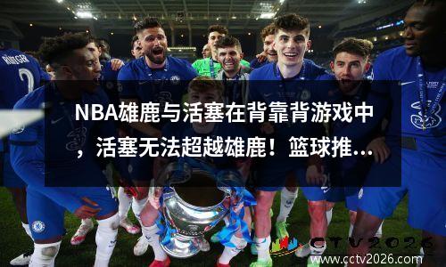 NBA雄鹿与活塞在背靠背游戏中，活塞无法超越雄鹿！篮球推荐分析