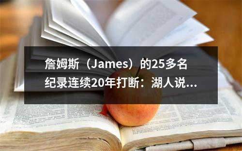 詹姆斯（James）的25多名纪录连续20年打断：湖人说他们伤心欲绝，仍然可以在40岁时到达最好的球队