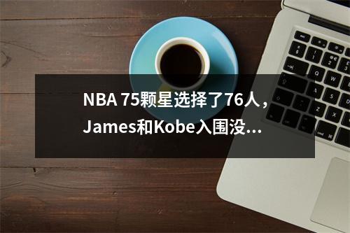 NBA 75颗星选择了76人，James和Kobe入围没有任何争议