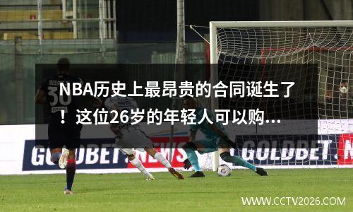 NBA历史上最昂贵的合同诞生了！这位26岁的年轻人可以购买1.5个上市公司，并且球迷们在争吵