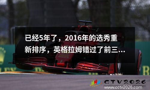 已经5年了，2016年的选秀重新排序，英格拉姆错过了前三名！湖人队的前球员完成了反击