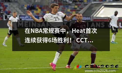 在NBA常规赛中，Heat首次连续获得6场胜利！ CCTV LIVE：CCTV5，CCTV5+程序列表