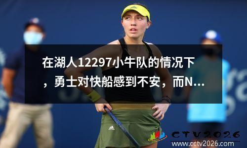 在湖人12297小牛队的情况下，勇士对快船感到不安，而NBA西部会议的最新排名如下。