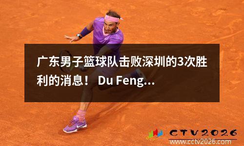 广东男子篮球队击败深圳的3次胜利的消息！ Du Feng削减了Patton，并迅速签下了新的NBA后卫
