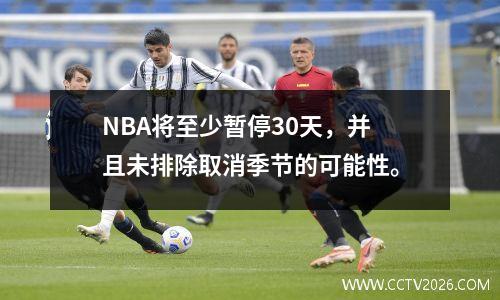 NBA将至少暂停30天，并且未排除取消季节的可能性。