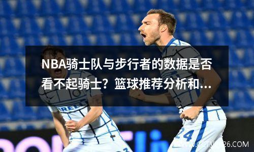 NBA骑士队与步行者的数据是否看不起骑士？篮球推荐分析和预测