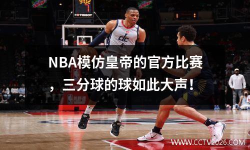 NBA模仿皇帝的官方比赛，三分球的球如此大声！