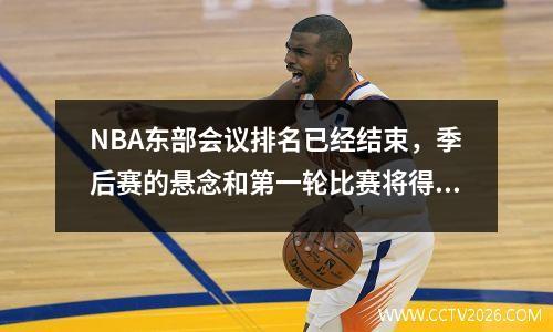 NBA东部会议排名已经结束，季后赛的悬念和第一轮比赛将得到解决