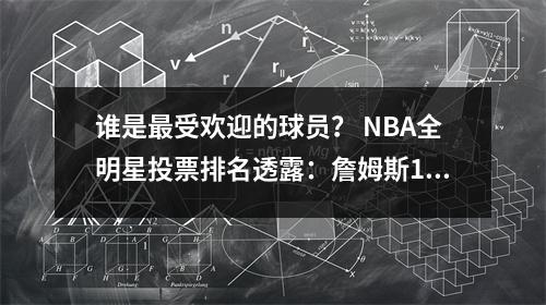 谁是最受欢迎的球员？ NBA全明星投票排名透露：詹姆斯1号，Yao Ming No.19