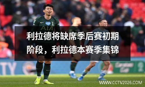 利拉德将缺席季后赛初期阶段，利拉德本赛季集锦