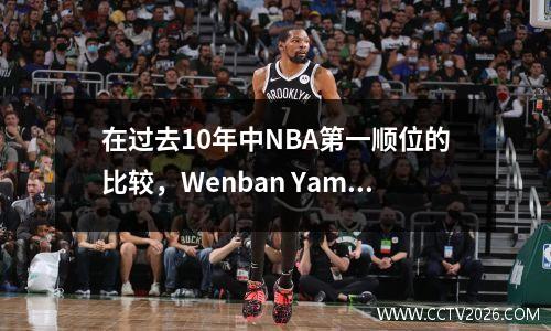 在过去10年中NBA第一顺位的比较，Wenban Yama表现良好，Fultz是最糟糕的