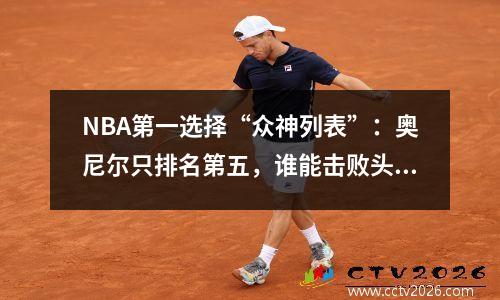 NBA第一选择“众神列表”：奥尼尔只排名第五，谁能击败头把交椅？