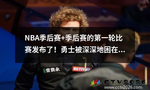 NBA季后赛+季后赛的第一轮比赛发布了！勇士被深深地困在季后赛诅咒中